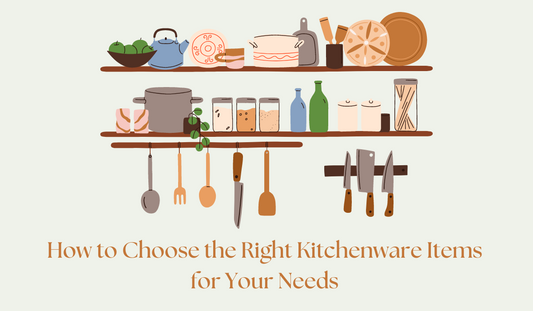 How to Choose the Right Kitchenware  Items for Your Needs 