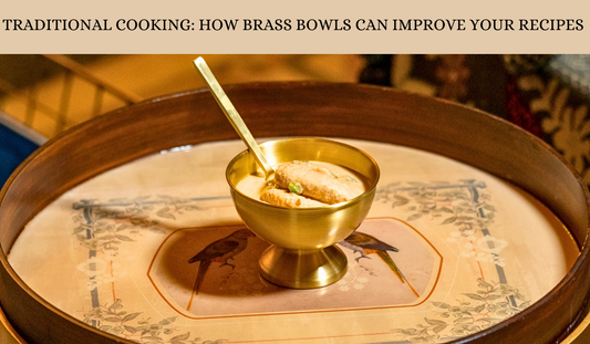Traditional Cooking: How Brass Bowls Can Improve Your Cooking
